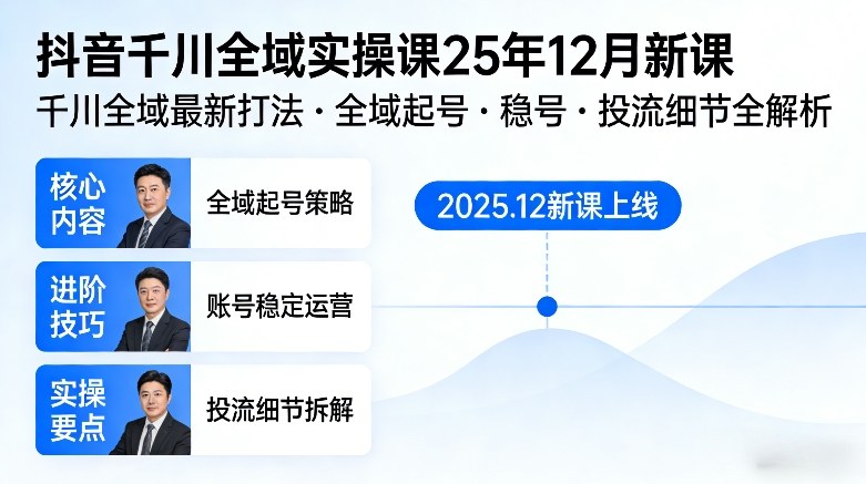 抖音千川全域全域实操课25年12月新课，千川全域最新打法，全域起号，稳号，投流细节全部都有-创客副业
