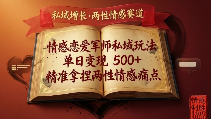 情感恋爱军师私域玩法，单日变现5张+，精准拿捏两性情感痛点-创客副业