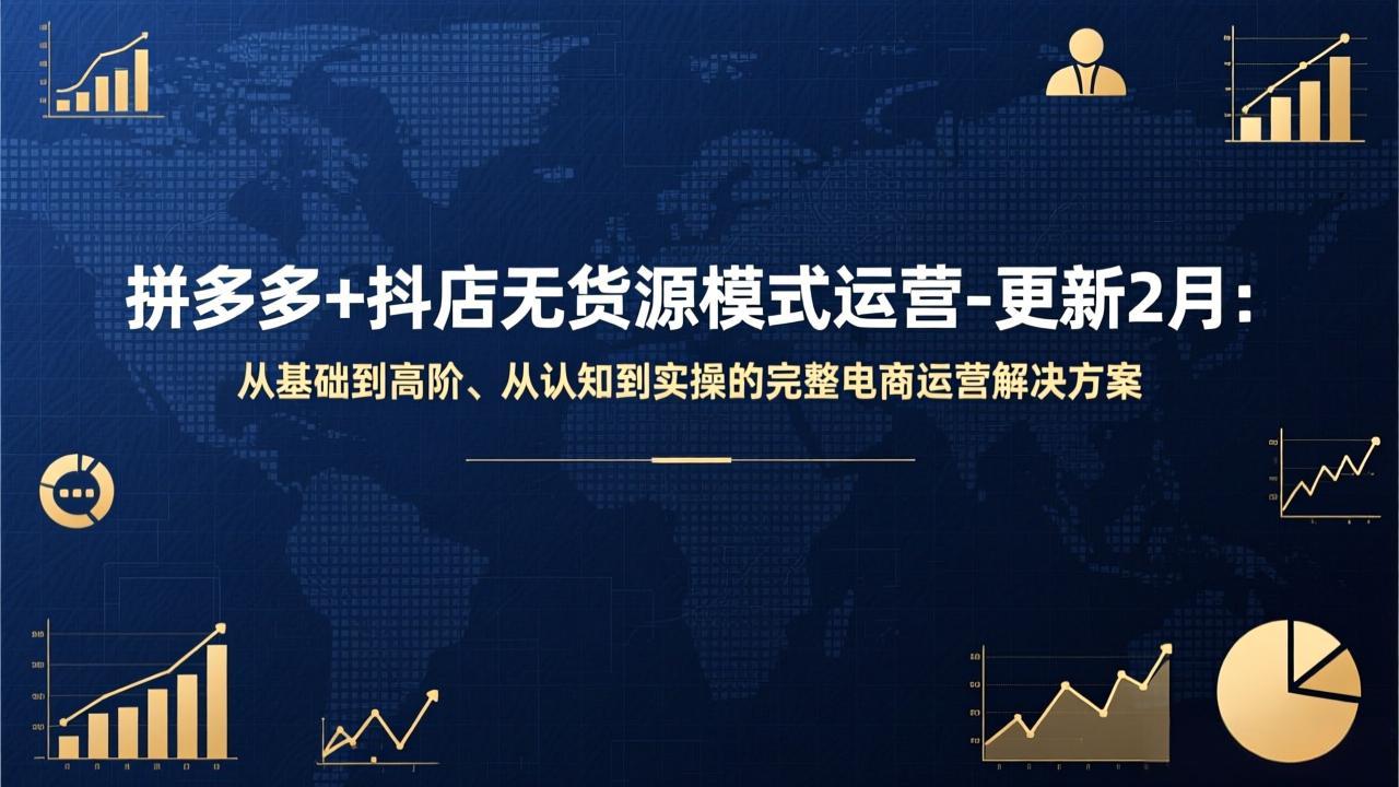 拼多多+抖店无货源模式运营-更新2月：从基础到高阶、从认知到实操的完整电商运营解决方案-创客副业