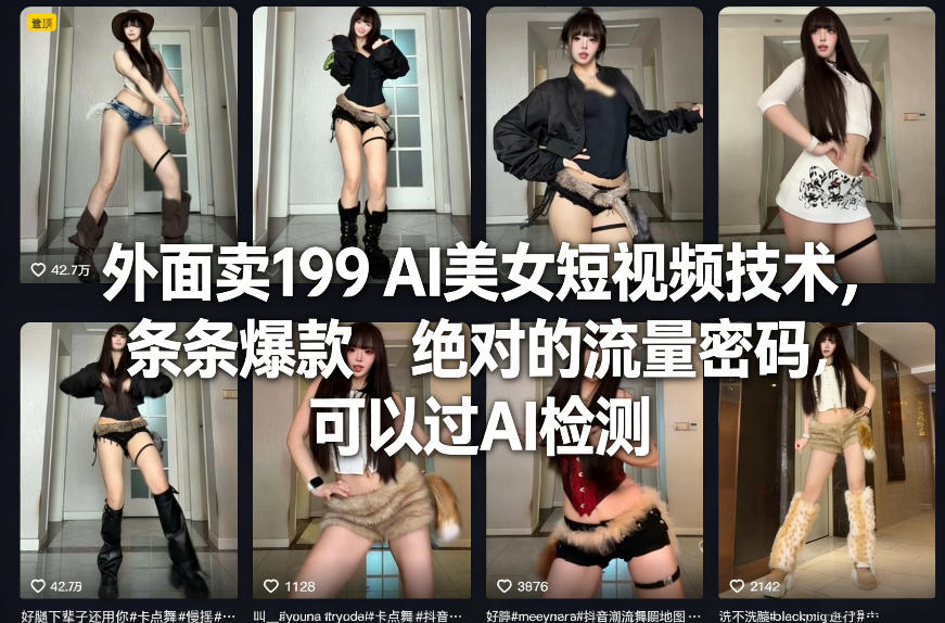 外面卖199 AI美女短视频技术，条条爆款，绝对的流量密码，可以过AI检测-创客副业