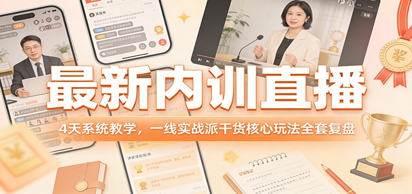 最新内训直播，4天系统教学，一线实战派干货核心玩法全套复盘-创客副业