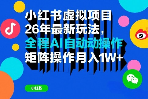 小红书虚拟项目26年最新玩法，全程AI自动操作，矩阵操作月入1W＋【揭秘】-创客副业