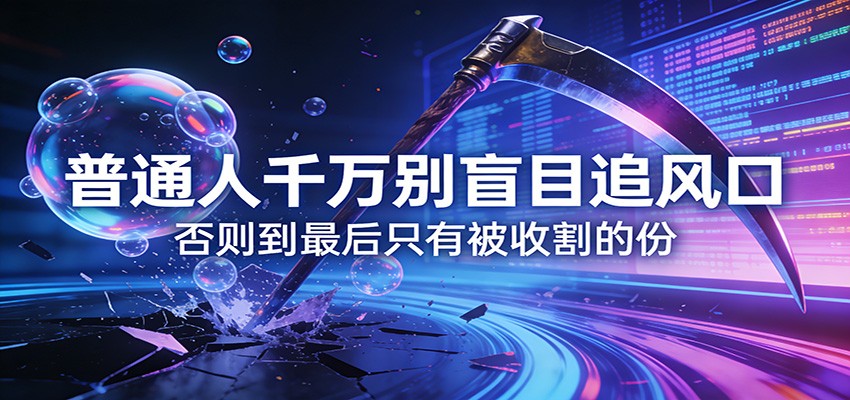 付费文章《通人千万别盲目追风口》否则到最后只有被收割的份-创客副业