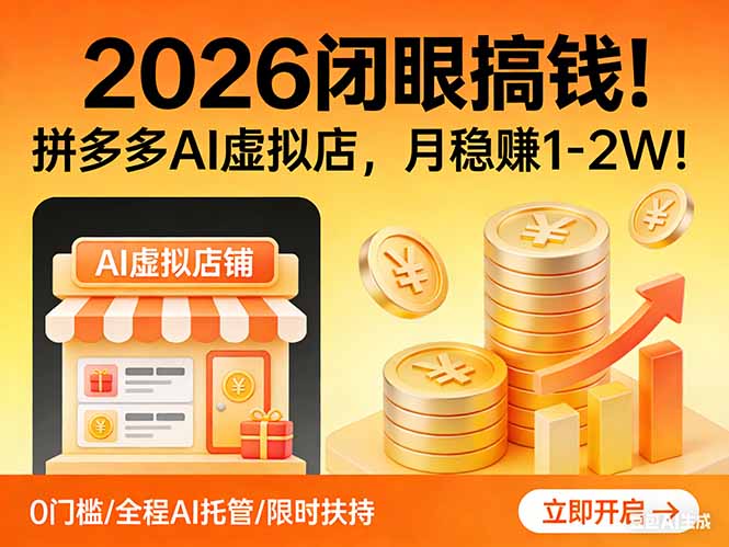 2026 闭眼搞钱！拼多多 AI 虚拟店，月稳赚 1-2W！-创客副业
