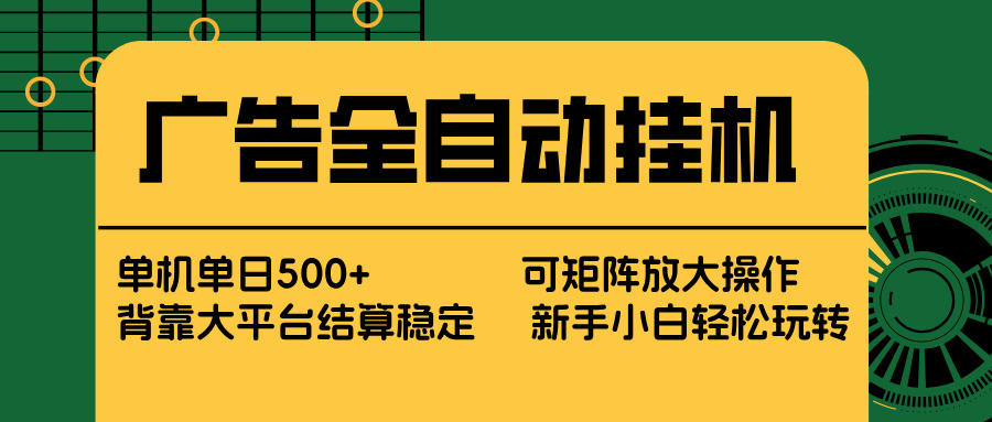 广告全自动挂机 单机单日500+ 矩阵放大 背靠大平台 绿色稳定 新手小白轻松玩转-创客副业