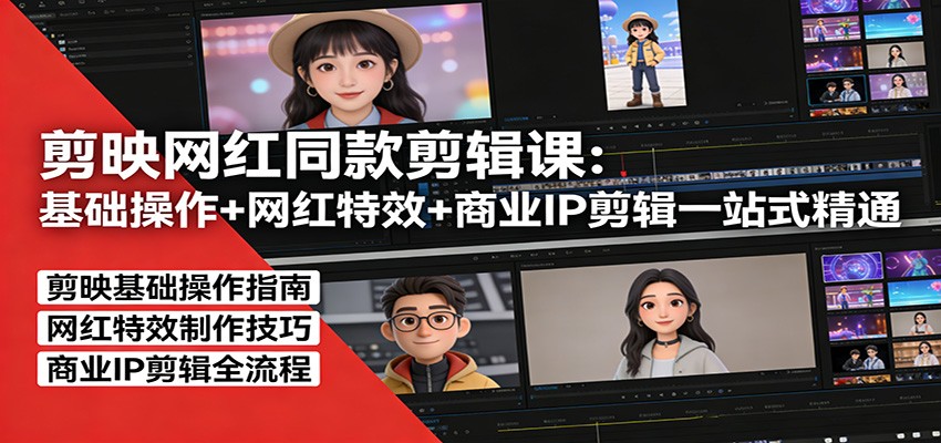 剪映网红同款剪辑：基础操作+网红特效+商业IP剪辑一站式精通-创客副业