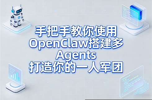手把手教你使用OpenClaw搭建多Agents打造你的一人军团-创客副业
