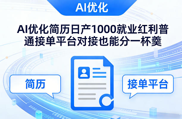 Ai优化简历日产1000就业红利普通接单平台对接也能分一杯羹【揭秘】-创客副业