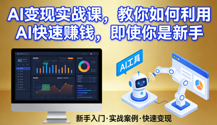 AI变现实战课，教你如何利用AI快速賺钱，即使你是新手-创客副业