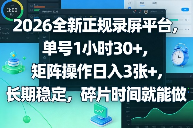 2026全新正规录屏平台，单号1小时30+，矩阵操作日入3张+，长期稳定，碎片时间就能做【揭秘】-创客副业