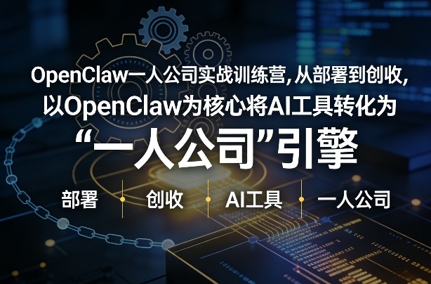 OpenClaw小龙虾+一人公司实战训练营，从部署到创收，将AI工具转化为“一人公司”引擎，低成本变现(更新)-创客副业