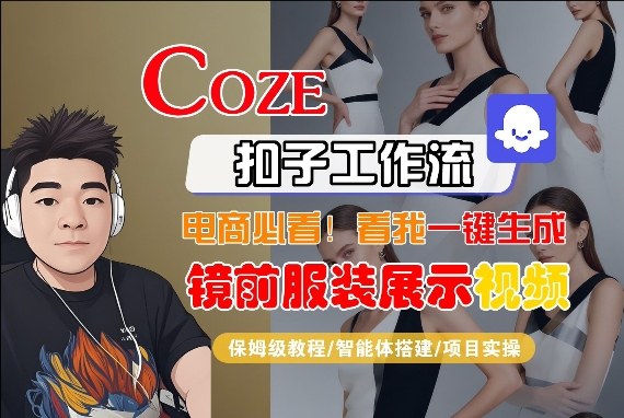 Coze智能体工作流一键生成“镜前服装展示“短视频，全流程保姆级教学-创客副业